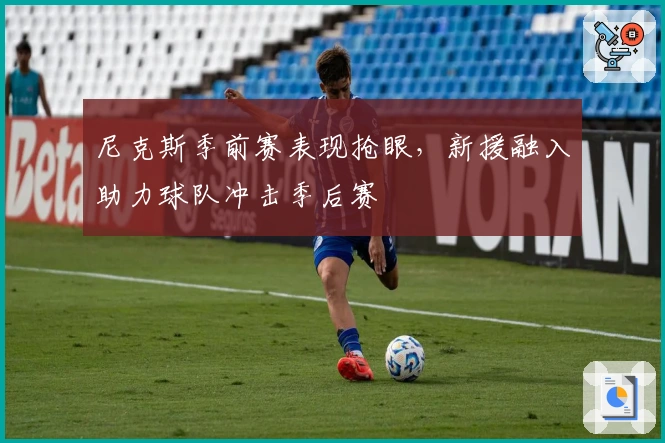 尼克斯季前赛表现抢眼，新援融入助力球队冲击季后赛