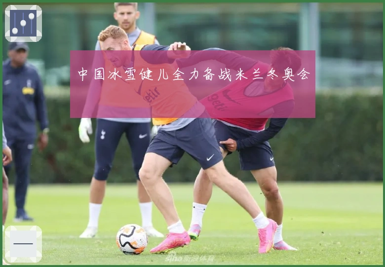 中国冰雪健儿全力备战米兰冬奥会