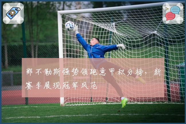 那不勒斯强势领跑意甲积分榜，新赛季展现冠军风范